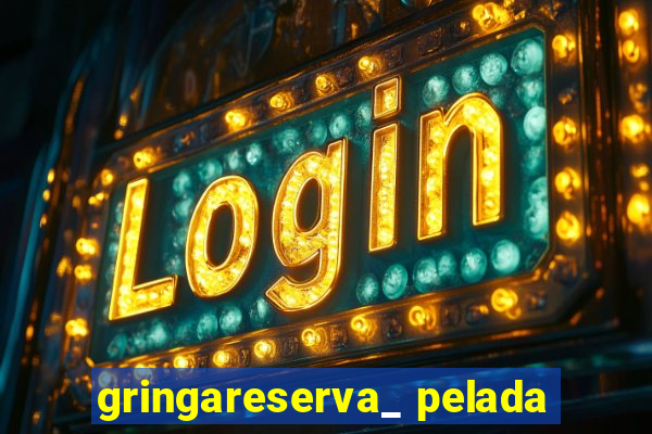 gringareserva_ pelada